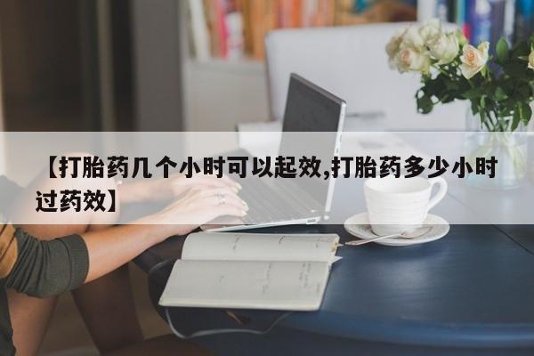 米非米索在线付款【打胎药几个小时可以起效,打胎药多少小时过药效】