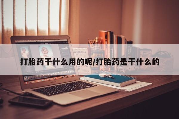 米非米索在线付款打胎药干什么用的呢/打胎药是干什么的