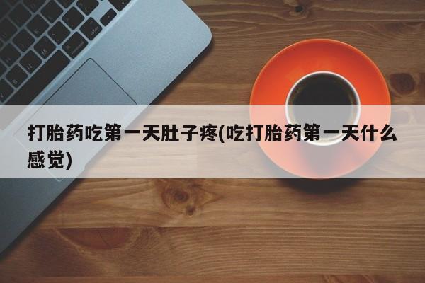 米非米索在线付款打胎药吃第一天肚子疼(吃打胎药第一天什么感觉)