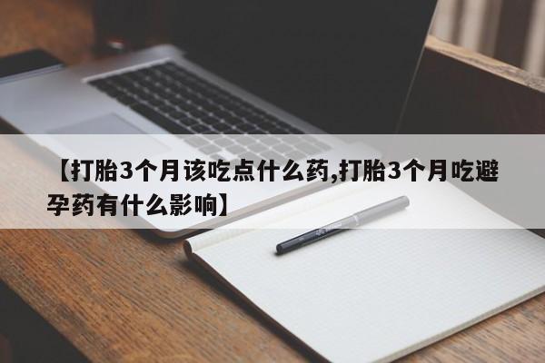 米非米索在线付款【打胎3个月该吃点什么药,打胎3个月吃避孕药有什么影响】
