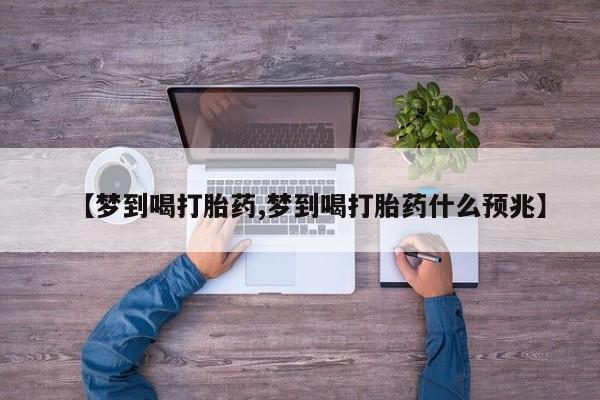米非米索在线付款【梦到喝打胎药,梦到喝打胎药什么预兆】
