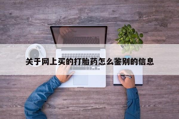 米非米索在线付款关于网上买的打胎药怎么鉴别的信息