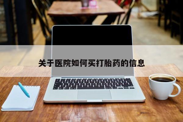 米非米索在线付款关于医院如何买打胎药的信息