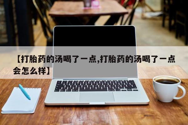 米非米索在线付款【打胎药的汤喝了一点,打胎药的汤喝了一点会怎么样】