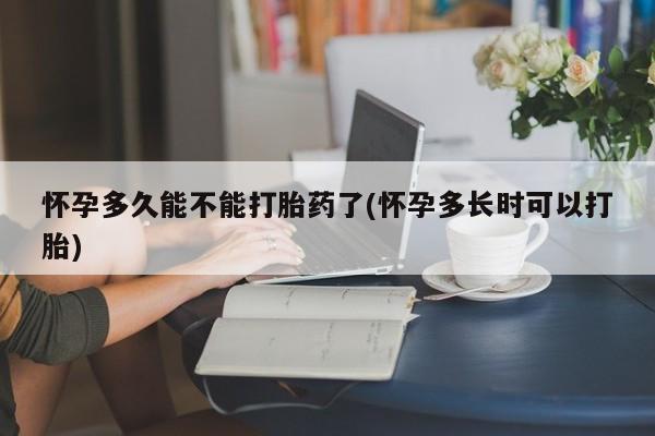 米非米索在线付款怀孕多久能不能打胎药了(怀孕多长时可以打胎)
