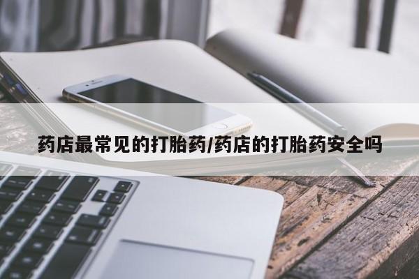 米非米索在线付款药店最常见的打胎药/药店的打胎药安全吗