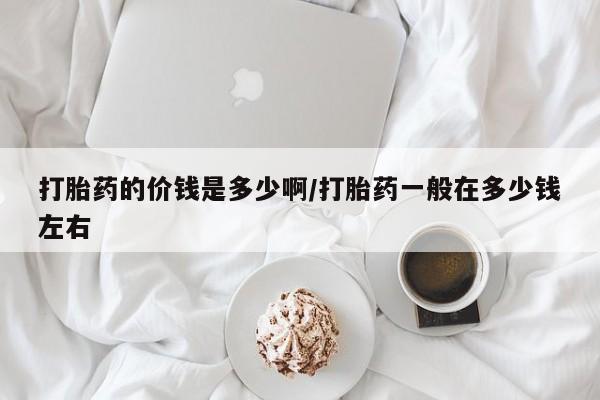 米非米索在线付款打胎药的价钱是多少啊/打胎药一般在多少钱左右