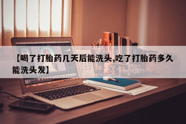 米非米索在线付款【喝了打胎药几天后能洗头,吃了打胎药多久能洗头发】