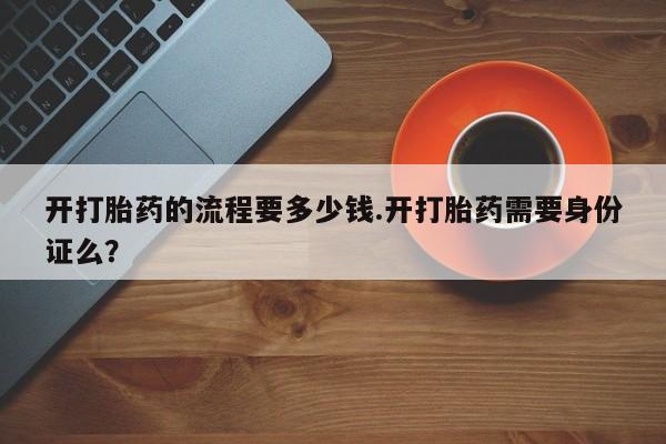 米非米索在线付款开打胎药的流程要多少钱.开打胎药需要身份证么？