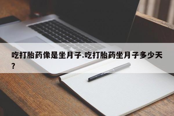 米非米索在线付款吃打胎药像是坐月子.吃打胎药坐月子多少天？