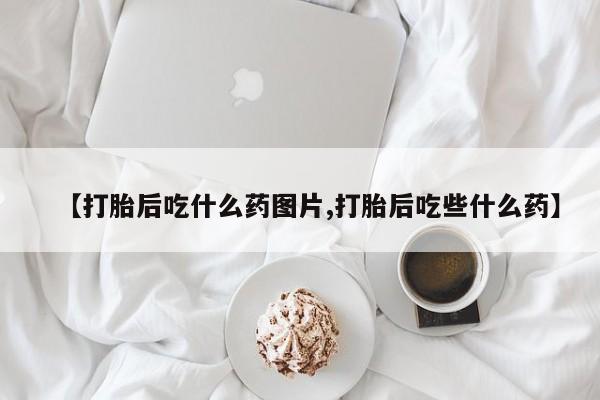 米非米索在线付款【打胎后吃什么药图片,打胎后吃些什么药】
