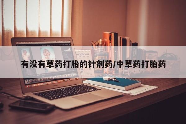 米非米索在线付款有没有草药打胎的针剂药/中草药打胎药